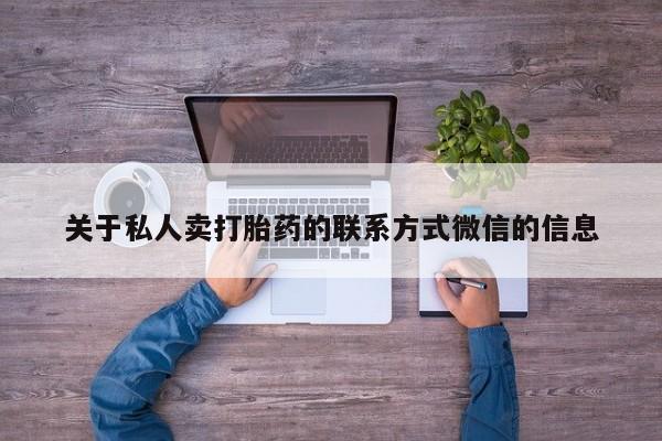 米非米索关于私人卖打胎药的联系方式微信的信息
