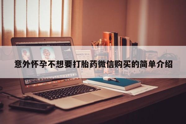 米非米索意外怀孕不想要打胎药微信购买的简单介绍