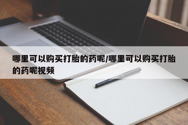 米非米索哪里可以购买打胎的药呢/哪里可以购买打胎的药呢视频