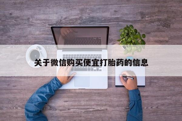 米非米索关于微信购买便宜打胎药的信息