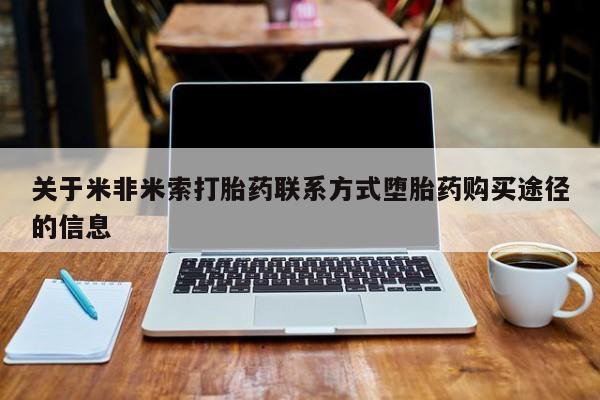 米非米索关于米非米索打胎药联系方式堕胎药购买途径的信息